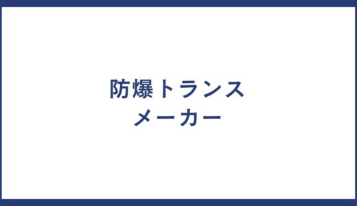 防爆トランス とは？製品一覧や防爆トランス メーカーの一覧についても紹介