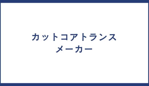 カットコアトランス とは？製品一覧やカットコアトランス メーカーの一覧についても紹介